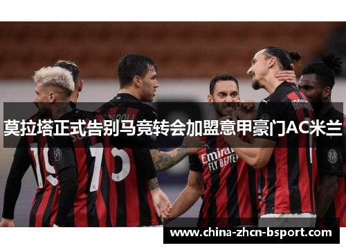 莫拉塔正式告别马竞转会加盟意甲豪门AC米兰 莫拉塔正式告别马竞转会加盟意甲豪门AC米兰