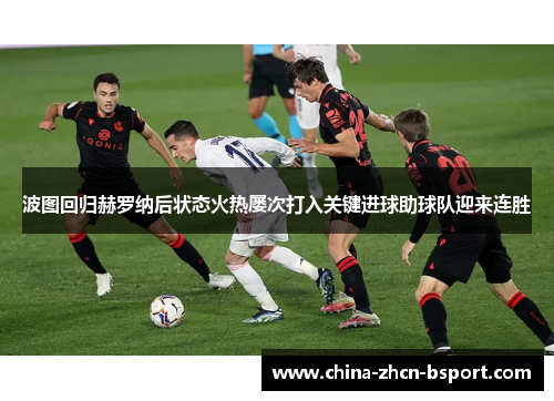 波图回归赫罗纳后状态火热屡次打入关键进球助球队迎来连胜