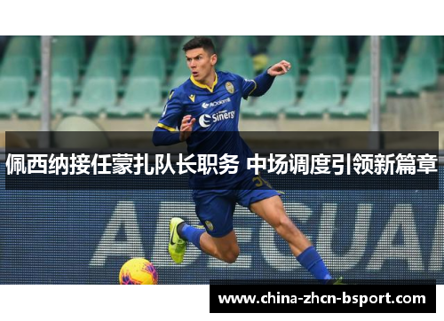 佩西纳接任蒙扎队长职务 中场调度引领新篇章