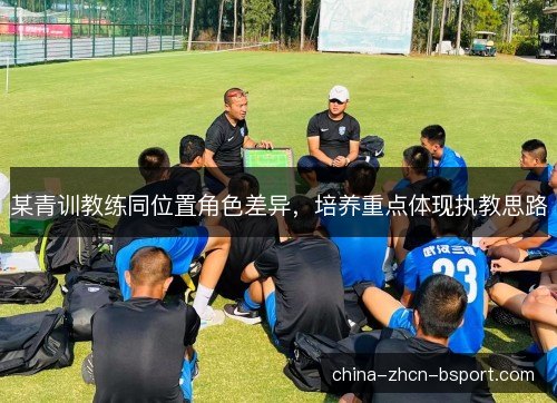 某青训教练同位置角色差异，培养重点体现执教思路